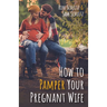 How to Pamper Your Pregnant Wife