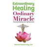 Extraordinary Healing, Ordinary Miracle: Choosing WellBeing Over Fighting Cancer
