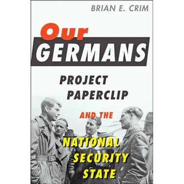 Our Germans: Project Paperclip and the National Security State