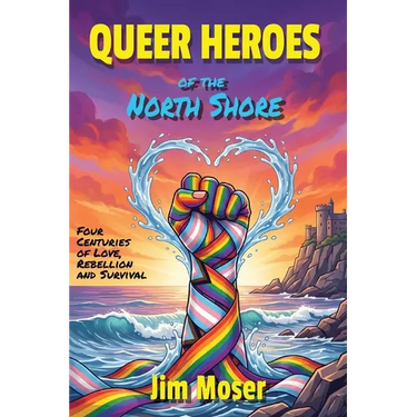 Queer Heroes of the North Shore: Four Centuries of Love, Rebellion and Survival
