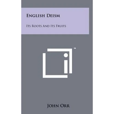 English Deism: Its Roots And Its Fruits