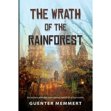 The Wrath of the Rainforest: Encounters with the supernatural, based on actual events