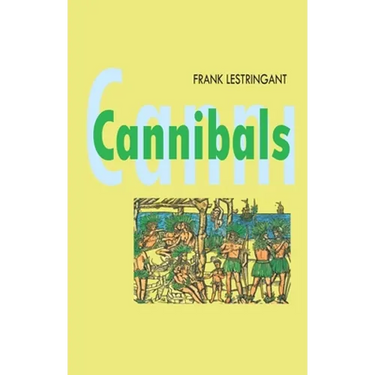 Cannibals: The Discovery and Representation of the Cannibal from Columbus to Jules Verne
