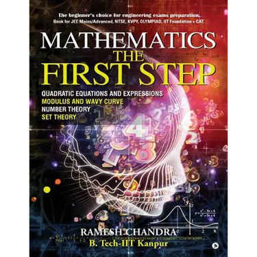 Mathematics the First Step: The beginner's choice for engineering exams preparation. Book for JEE Mains/Advanced, NTSE, KVPY, Olympiad, IIT Founda