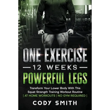 One Exercise, 12 Weeks, Powerful Legs: Transform Your Lower Body With This Squat Strength Training Workout Routine at Home Workouts No Gym Required