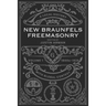 New Braunfels Freemasonry: Volume 1 1800s-1929: A Local History with Global Context