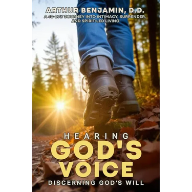 HEARING GOD's VOICE DISCERNING GOD'S WILL: A 40 Day Journey into Intimacy, Surrender, and Spirit-Led Living