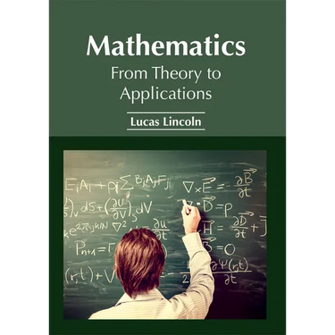 Mathematics: From Theory to Applications