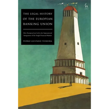 The Legal History of the European Banking Union: How European Law Led to the Supranational Integration of the Single Financial Market
