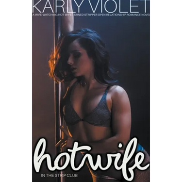 Hotwife In The Strip Club - A Wife watching Hot Wife Turned Stripper Open Relationship Romance Novel