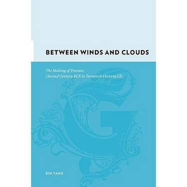 Between Winds and Clouds: The Making of Yunnan (Second Century Bce to Twentieth Century Ce)