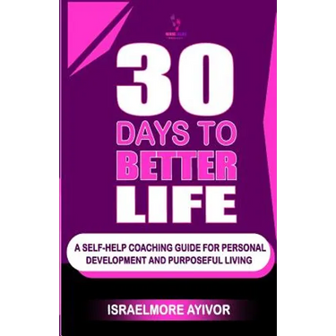 30 Days To Better Life (A Self-Help Coaching Guide)