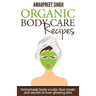 Organic Body Care Recipes: Homemade body scrubs, face masks, and secrets to ever glowing skin