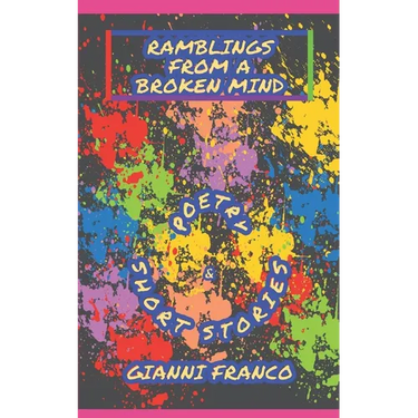 Ramblings from a Broken Mind: Poetry and Short Stories