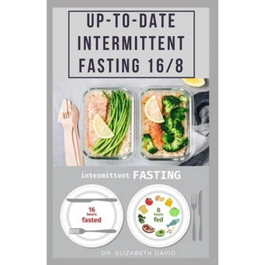 Up-To-Date Intermittent Fasting 16/8: Easy to Follow and Delicious Recipes and Cookbook. Includes: Meal Plan and Diet Guide For Weight Loss, Increase