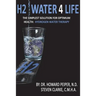 H2 Water 4 Life: The Simplest Solution for Optimum Health: Hydrogen Water Therapy (Black and White)
