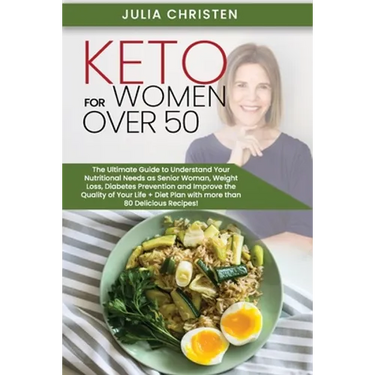 Keto for Women Over 50: The Ultimate Guide to Understand Your Nutritional Needs as a Senior Woman, Weight Loss, Diabetes Prevention and Improv