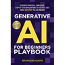 Generative AI For Beginners Playbook: Discover Practical, Simplified, Step-By-Step Applications to Generate Just About Anything You Can Imagine