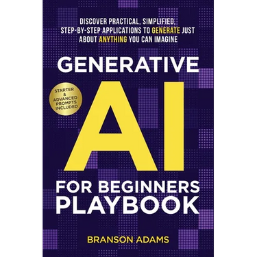 Generative AI For Beginners Playbook: Discover Practical, Simplified, Step-By-Step Applications to Generate Just About Anything You Can Imagine