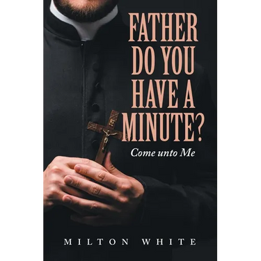 Father do You have a minute?: Come unto Me