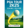 PGA Tour 2k25 Game Guide: Master Every Swing, Conquer Tournaments, And Unlock Hidden Secrets To Become A Golfing Legend