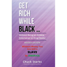 Get Rich While Black ...: Without Being an Athlete, Entertainer or Drug Dealer - REVISED EDITION - 2021