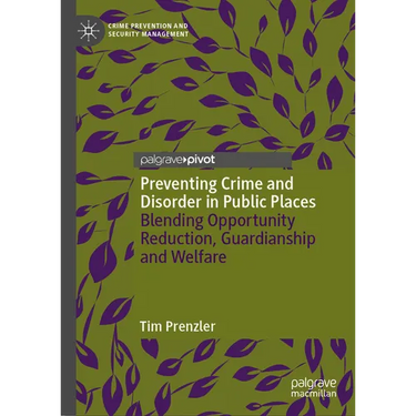 Preventing Crime and Disorder in Public Places: Blending Opportunity Reduction, Guardianship and Welfare