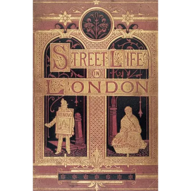 Street Life in London: People of Victorian England - With Permanent Photographic Illustrations Taken From Life Expressly For This Publication