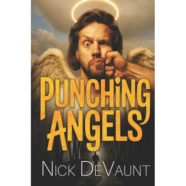 Punching Angels: A Heavenly Do-Over Gone Wrong: Vengeance, Good Fortune and Cosmic Chaos