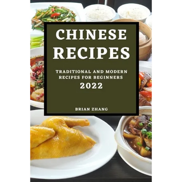 Chinese Recipes 2022: Traditional and Modern Recipes for Beginners