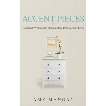 Accent Pieces: Collected Writings and Moments that Decorate Our Lives
