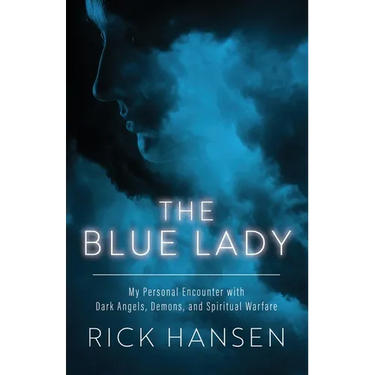 The Blue Lady: My Personal Encounter with Dark Angels, Demons, and Spiritual Warfare