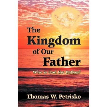 The Kingdom of Our Father: Who Is God the Father?