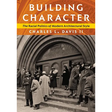 Building Character: The Racial Politics of Modern Architectural Style