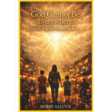 God Cannot Be Everywhere, That Is Why He Created Mothers
