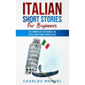 Italian Short Stories For Beginners: 10 Simple Stories in Italian and English