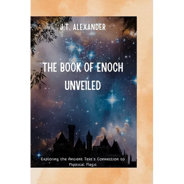The Book of Enoch Unveiled: Exploring the Ancient Text's Connection to Mystical Magic