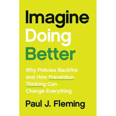 Imagine Doing Better: Why Policies Backfire and How Prevention Thinking Can Change Everything