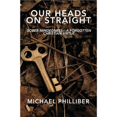 Our Heads on Straight: Sober-mindedness-A Forgotten Christian Virtue