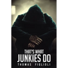 That's What Junkies Do