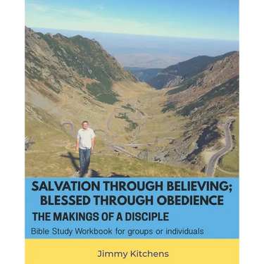 Salvation through Believing; Blessed through Obedience: The Makings of a Disciple - Bible Study Workbook for groups or individuals