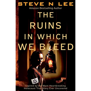 The Ruins in Which We Bleed: Inspired by the Most Heartbreaking Holocaust True Story Ever Uncovered
