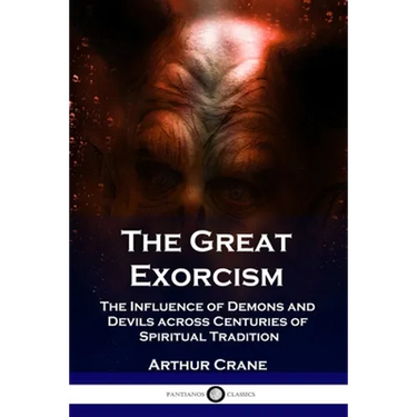 The Great Exorcism: The Influence of Demons and Devils across Centuries of Spiritual Tradition