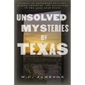 Unsolved Mysteries of Texas: Stories of Legendary Outlaws, Buried Treasure, and Hauntings in the Lone Star State