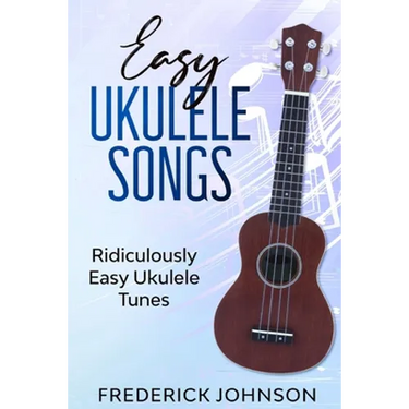 Easy Ukulele Songs: Ridiculously Easy Ukulele Tunes