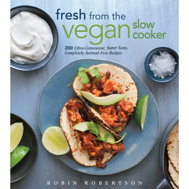 Fresh from the Vegan Slow Cooker: 200 Ultra-Convenient, Super-Tasty, Completely Animal-Free Recipes