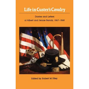 Life in Custer's Cavalry: Diaries and Letters of Albert and Jennie Barnitz, 1867-1868
