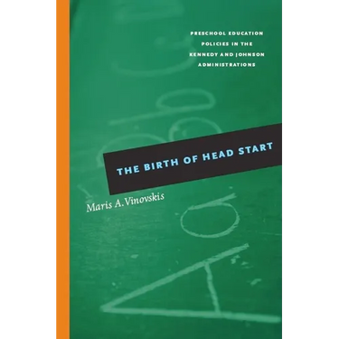 The Birth of Head Start: Preschool Education Policies in the Kennedy and Johnson Administrations