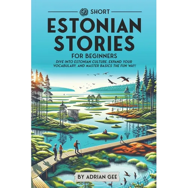 69 Short Estonian Stories for Beginners: Dive Into Estonian Culture, Expand Your Vocabulary, and Master Basics the Fun Way!