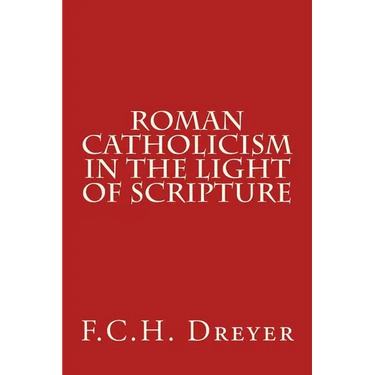 Roman Catholicism in the Light of Scripture